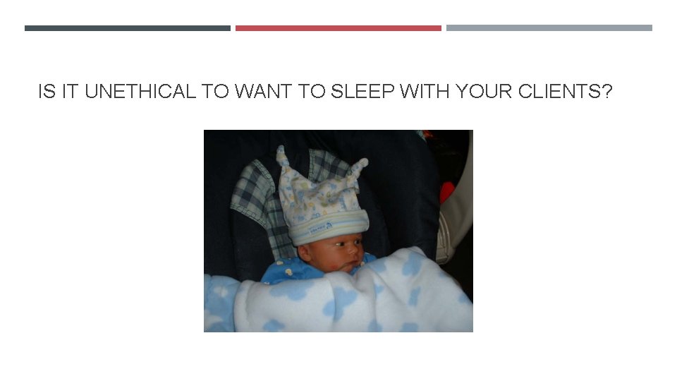 IS IT UNETHICAL TO WANT TO SLEEP WITH YOUR CLIENTS? 