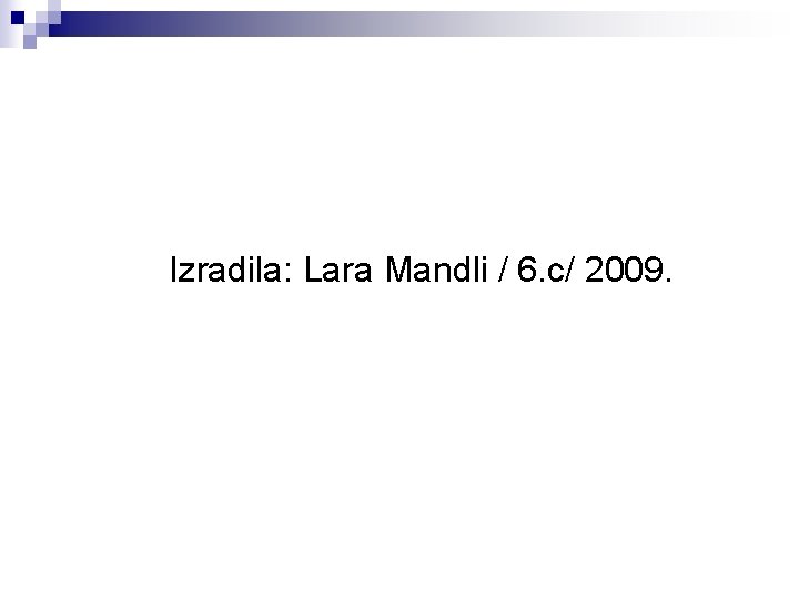 Izradila: Lara Mandli / 6. c/ 2009. 