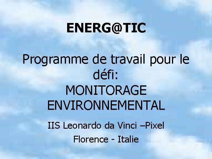 ENERG@TIC Programme de travail pour le défi: MONITORAGE ENVIRONNEMENTAL IIS Leonardo da Vinci –Pixel