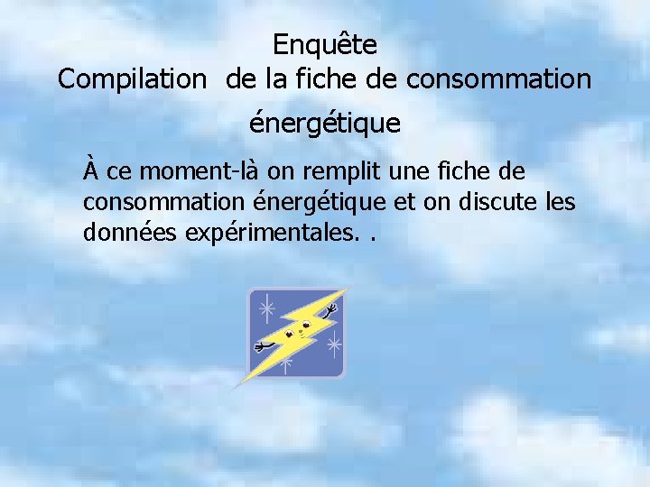 Enquête Compilation de la fiche de consommation énergétique À ce moment-là on remplit une