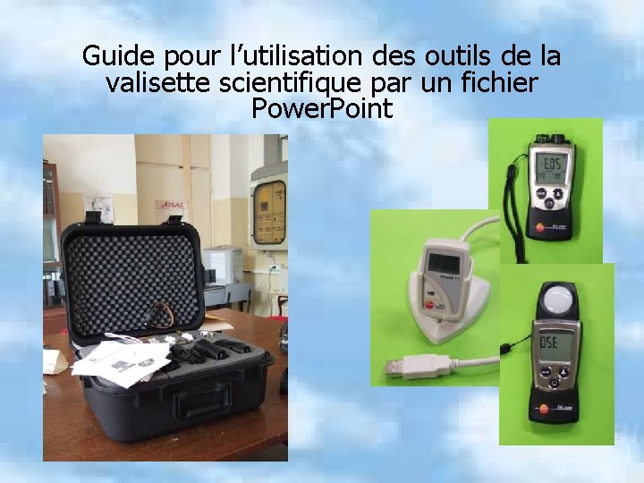 Guide pour l’utilisation des outils de la valisette scientifique par un fichier Power. Point