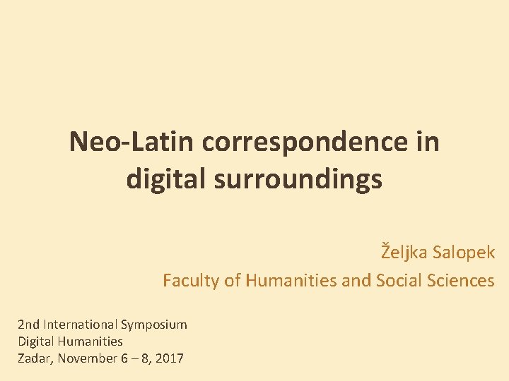 Neo-Latin correspondence in digital surroundings Željka Salopek Faculty of Humanities and Social Sciences 2