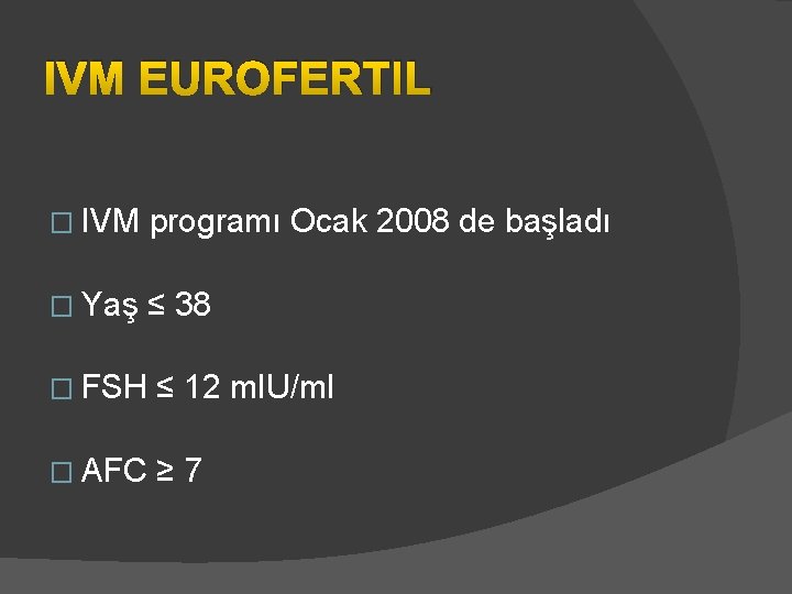 IVM EUROFERTIL � IVM programı Ocak 2008 de başladı � Yaş ≤ 38 �