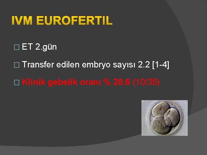 IVM EUROFERTIL � ET 2. gün � Transfer � Klinik edilen embryo sayısı 2.