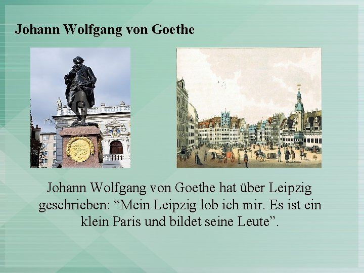 Johann Wolfgang von Goethe hat über Leipzig geschrieben: “Mein Leipzig lob ich mir. Es