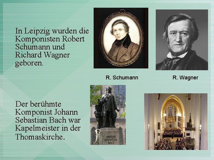 In Leipzig wurden die Komponisten Robert Schumann und Richard Wagner geboren. R. Schumann Der