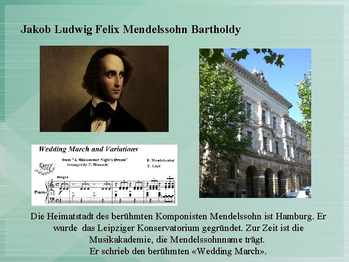 Jakob Ludwig Felix Mendelssohn Bartholdy Die Heimatstadt des berühmten Komponisten Mendelssohn ist Hamburg. Er