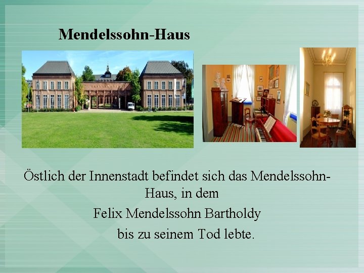 Mendelssohn-Haus Östlich der Innenstadt befindet sich das Mendelssohn. Haus, in dem Felix Mendelssohn Bartholdy
