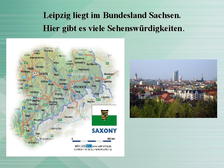 Leipzig liegt im Bundesland Sachsen. Hier gibt es viele Sehenswürdigkeiten. 