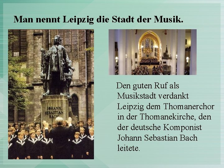 Man nennt Leipzig die Stadt der Musik. Den guten Ruf als Musikstadt verdankt Leipzig