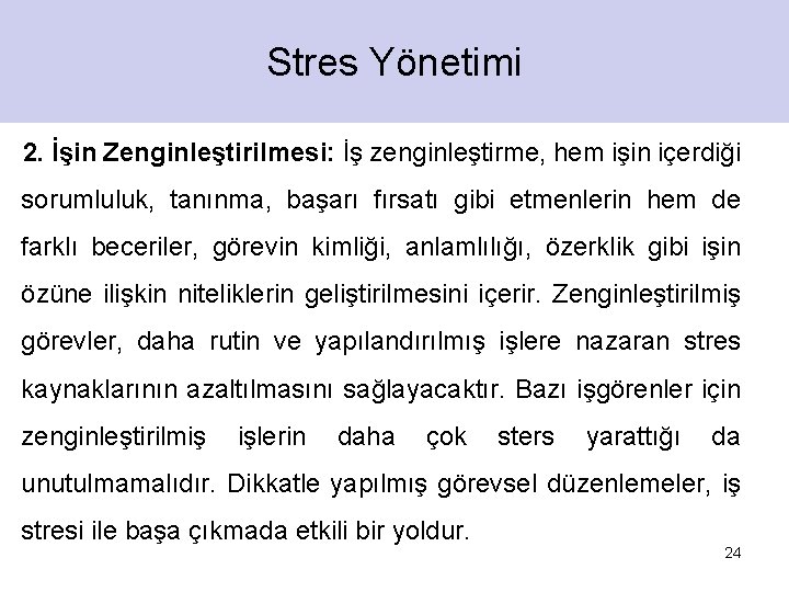 Stres Yönetimi 2. İşin Zenginleştirilmesi: İş zenginleştirme, hem işin içerdiği sorumluluk, tanınma, başarı fırsatı Stres Yönetimi 2. İşin Zenginleştirilmesi: İş zenginleştirme, hem işin içerdiği sorumluluk, tanınma, başarı fırsatı