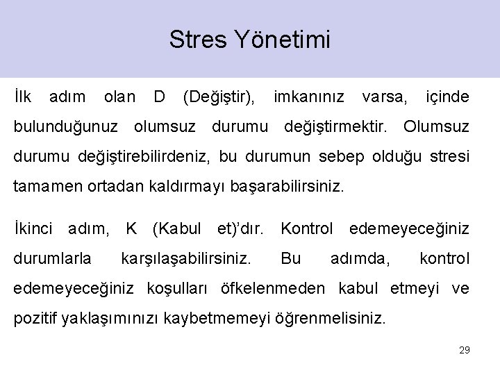 Stres Yönetimi İlk adım olan D (Değiştir), imkanınız varsa, içinde bulunduğunuz olumsuz durumu değiştirmektir.