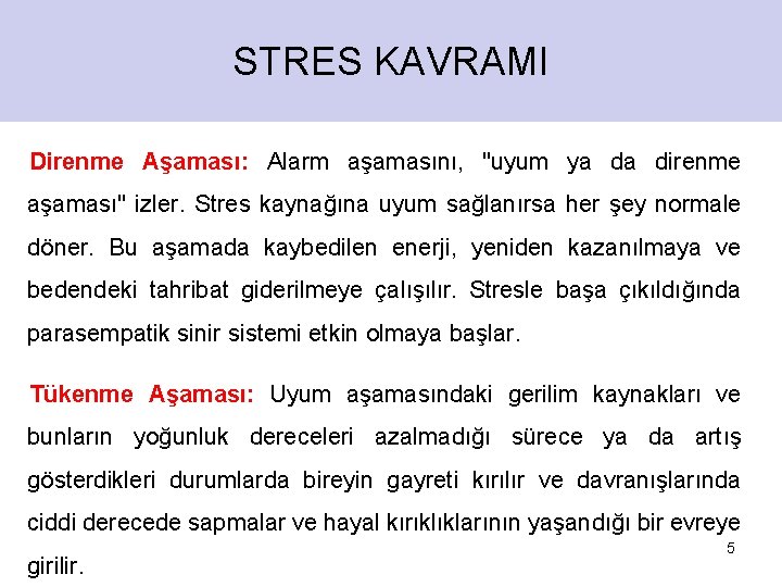 STRES KAVRAMI Direnme Aşaması: Alarm aşamasını, "uyum ya da direnme aşaması" izler. Stres kaynağına