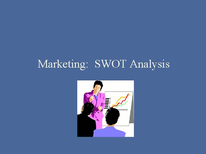 Marketing: SWOT Analysis Marketing: SWOT Analysis