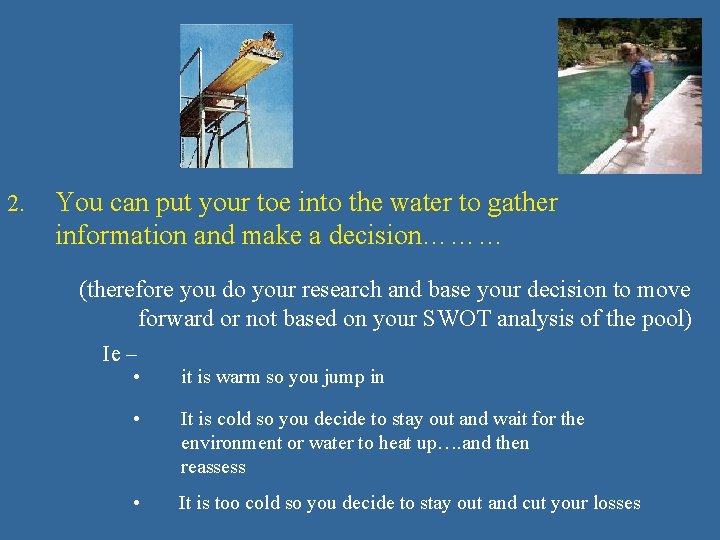 2. You can put your toe into the water to gather information and make 2. You can put your toe into the water to gather information and make