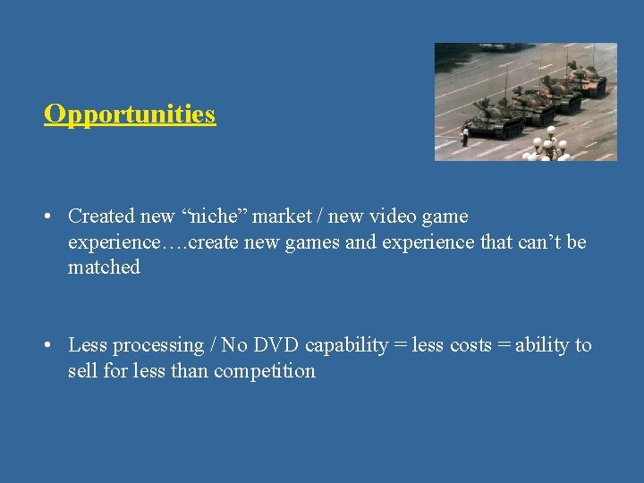 Opportunities • Created new “niche” market / new video game experience…. create new games Opportunities • Created new “niche” market / new video game experience…. create new games