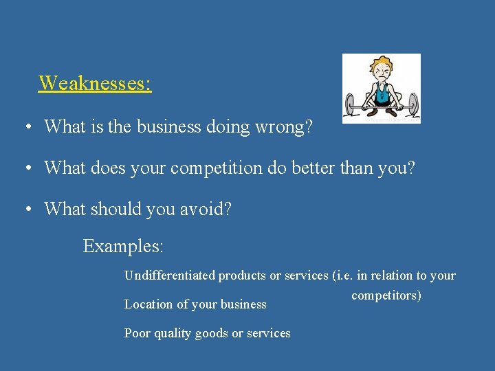 Weaknesses: • What is the business doing wrong? • What does your competition do Weaknesses: • What is the business doing wrong? • What does your competition do