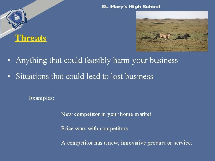 Threats • Anything that could feasibly harm your business • Situations that could lead Threats • Anything that could feasibly harm your business • Situations that could lead