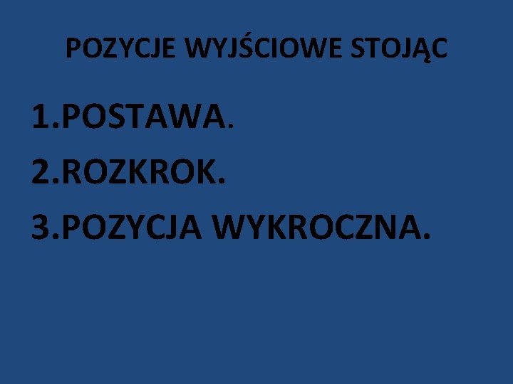 POZYCJE WYJŚCIOWE STOJĄC 1. POSTAWA. 2. ROZKROK. 3. POZYCJA WYKROCZNA. 