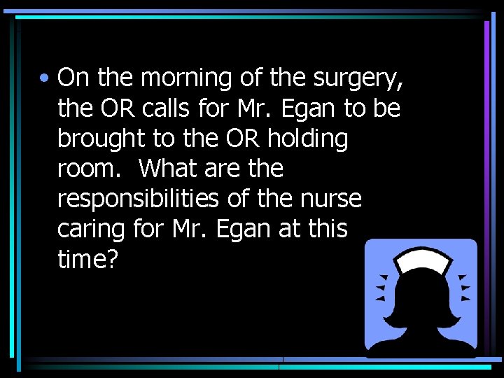  • On the morning of the surgery, the OR calls for Mr. Egan