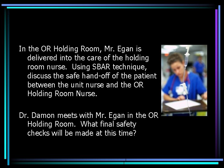 In the OR Holding Room, Mr. Egan is delivered into the care of the