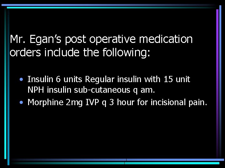 Mr. Egan’s post operative medication orders include the following: • Insulin 6 units Regular