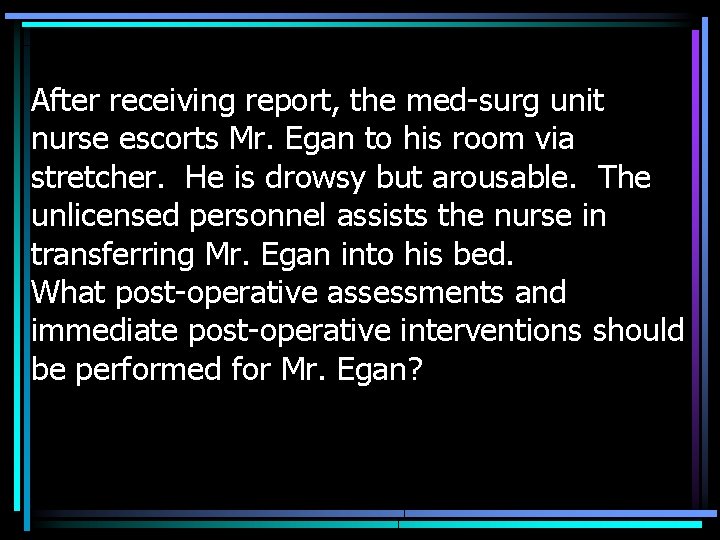 After receiving report, the med-surg unit nurse escorts Mr. Egan to his room via