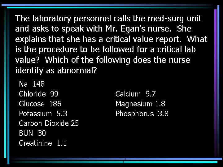 The laboratory personnel calls the med-surg unit and asks to speak with Mr. Egan’s