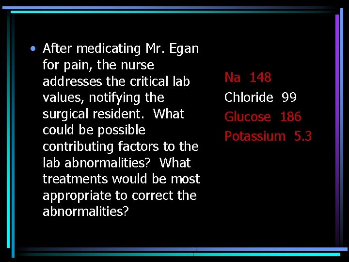  • After medicating Mr. Egan for pain, the nurse addresses the critical lab