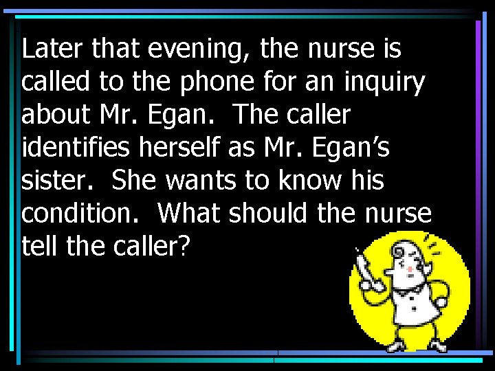 Later that evening, the nurse is called to the phone for an inquiry about