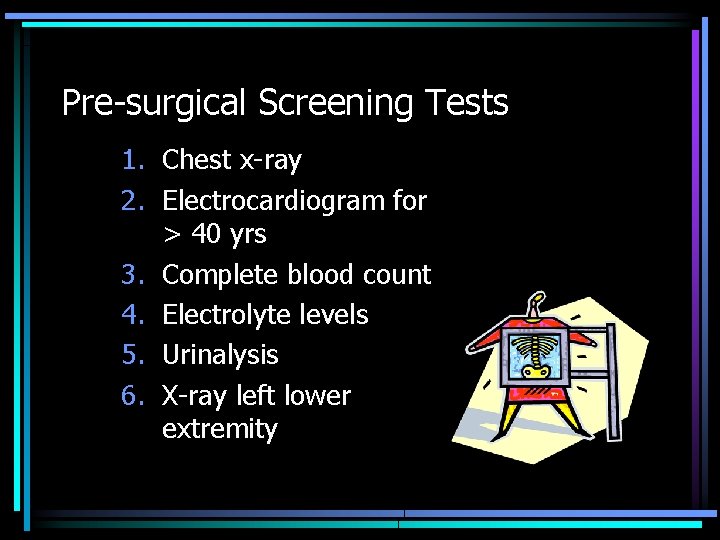 Pre-surgical Screening Tests 1. Chest x-ray 2. Electrocardiogram for > 40 yrs 3. Complete