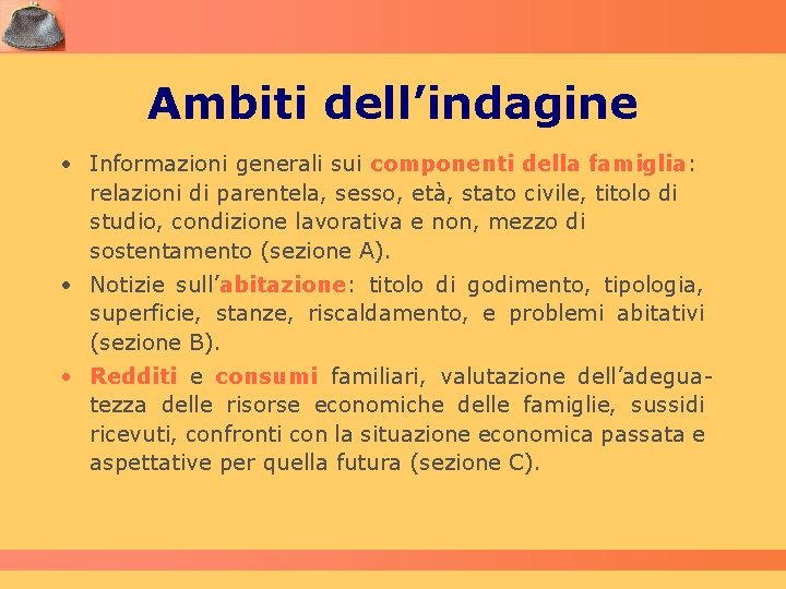 Ambiti dell’indagine • Informazioni generali sui componenti della famiglia: relazioni di parentela, sesso, età,