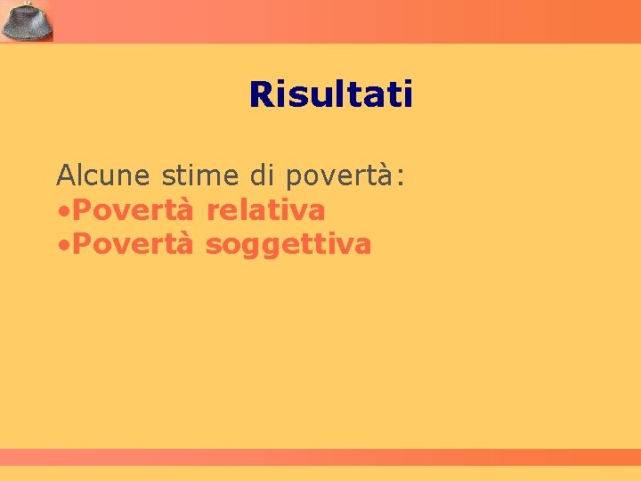 Risultati Alcune stime di povertà: • Povertà relativa • Povertà soggettiva 