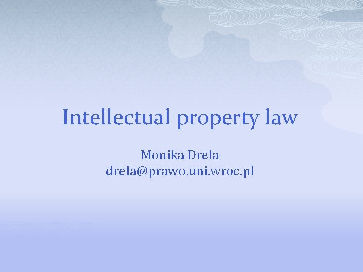 Intellectual property law Monika Drela drela@prawo. uni. wroc. pl 