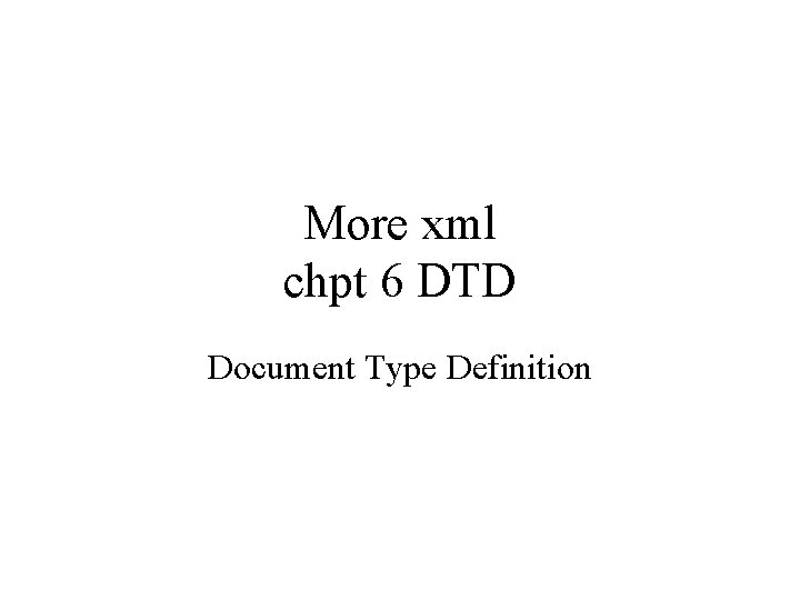 More xml chpt 6 DTD Document Type Definition 