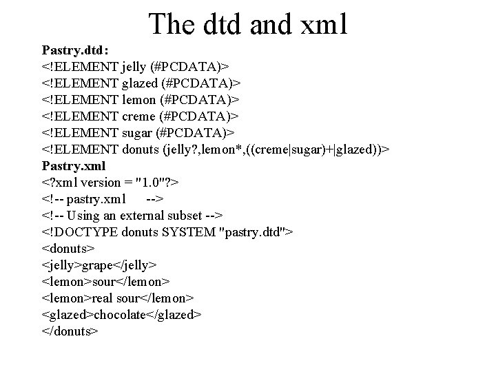 The dtd and xml Pastry. dtd: <!ELEMENT jelly (#PCDATA)> <!ELEMENT glazed (#PCDATA)> <!ELEMENT lemon