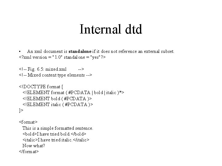 Internal dtd • An xml document is standalone if it does not reference an