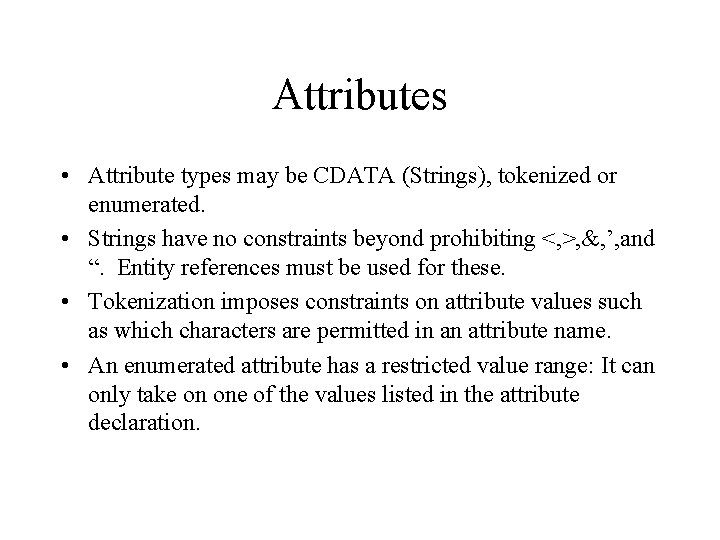 Attributes • Attribute types may be CDATA (Strings), tokenized or enumerated. • Strings have