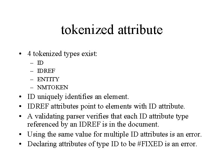 tokenized attribute • 4 tokenized types exist: – – ID IDREF ENTITY NMTOKEN •