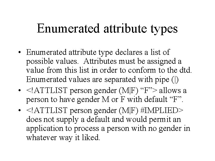 Enumerated attribute types • Enumerated attribute type declares a list of possible values. Attributes