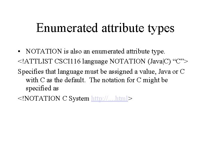 Enumerated attribute types • NOTATION is also an enumerated attribute type. <!ATTLIST CSCI 116