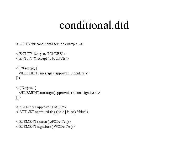 conditional. dtd <!-- DTD for conditional section example --> <!ENTITY % reject "IGNORE"> <!ENTITY