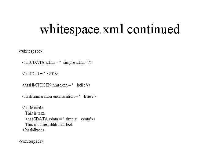 whitespace. xml continued <whitespace> <has. CDATA cdata = " simple cdata "/> <has. ID
