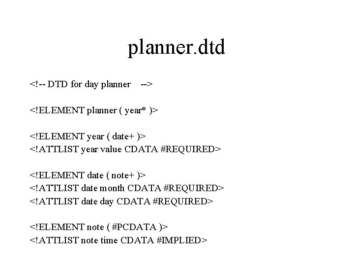 planner. dtd <!-- DTD for day planner --> <!ELEMENT planner ( year* )> <!ELEMENT