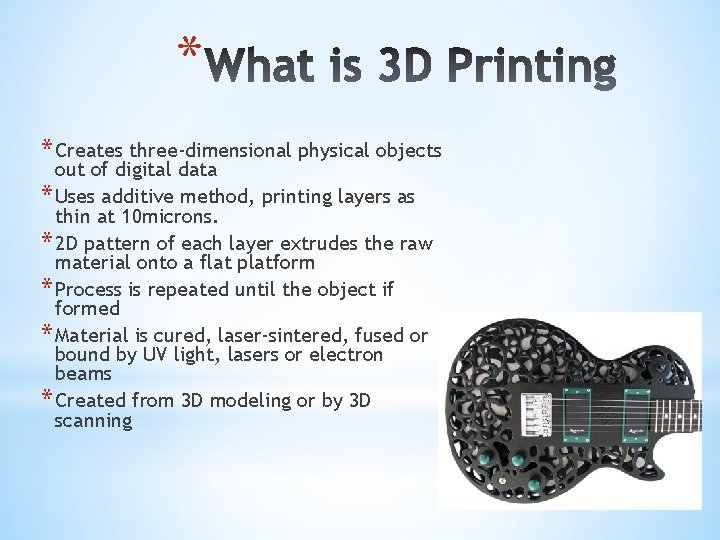 * * Creates three-dimensional physical objects out of digital data * Uses additive method,