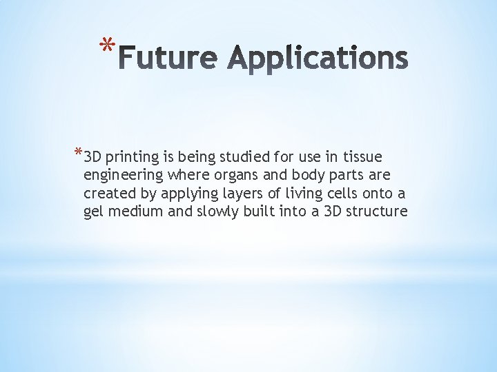 * *3 D printing is being studied for use in tissue engineering where organs