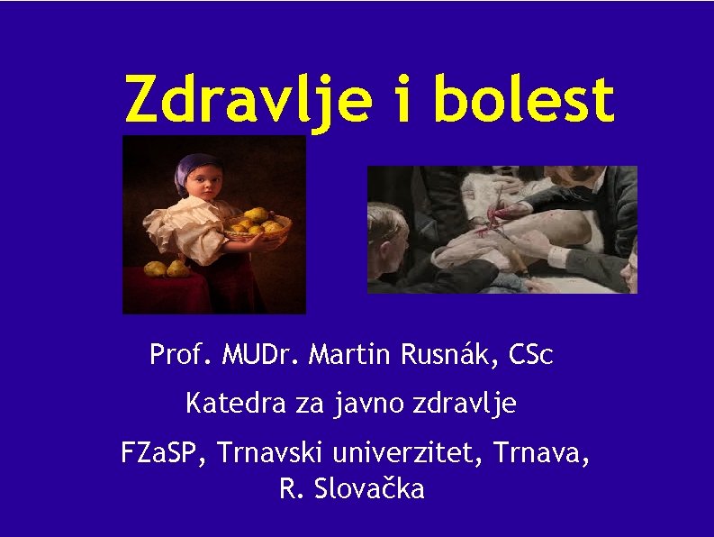 Zdravlje i bolest Prof. MUDr. Martin Rusnák, CSc Katedra za javno zdravlje FZa. SP,