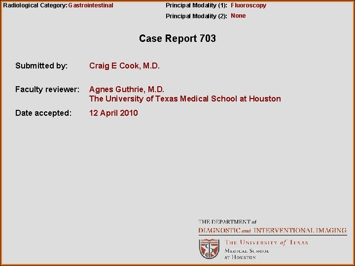 Radiological Category: Gastrointestinal Principal Modality (1): Fluoroscopy Principal Modality (2): None Case Report 703