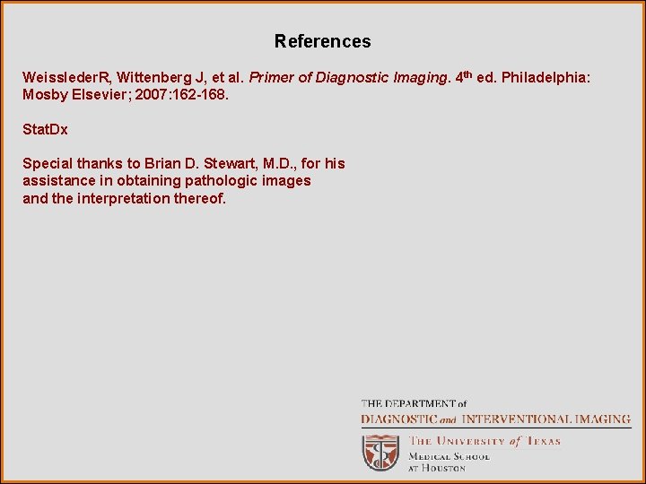 References Weissleder. R, Wittenberg J, et al. Primer of Diagnostic Imaging. 4 th ed.