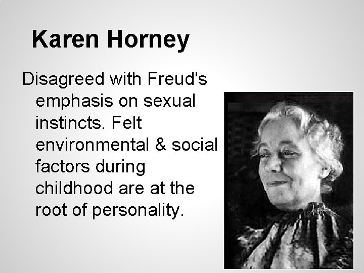 Karen Horney Disagreed with Freud's emphasis on sexual instincts. Felt environmental & social factors